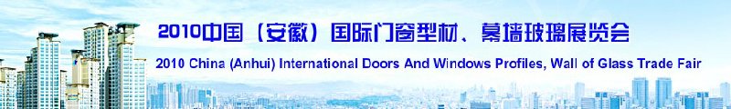 2010中國(安徽)國際門窗型材、幕墻玻璃展覽會(中國安徽國際城市建設博覽會)